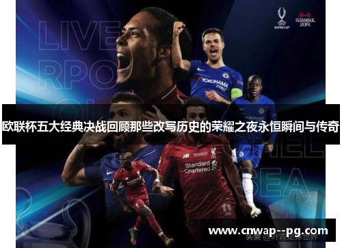 欧联杯五大经典决战回顾那些改写历史的荣耀之夜永恒瞬间与传奇