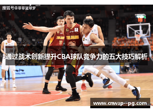 通过战术创新提升CBA球队竞争力的五大技巧解析