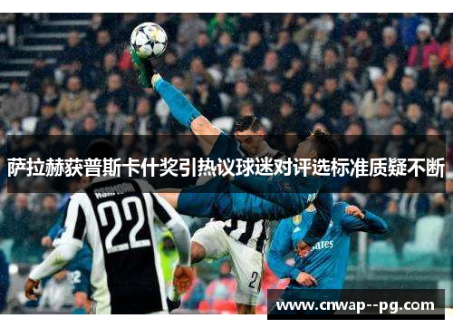 萨拉赫获普斯卡什奖引热议球迷对评选标准质疑不断