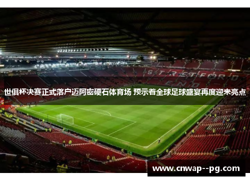 世俱杯决赛正式落户迈阿密硬石体育场 预示着全球足球盛宴再度迎来亮点