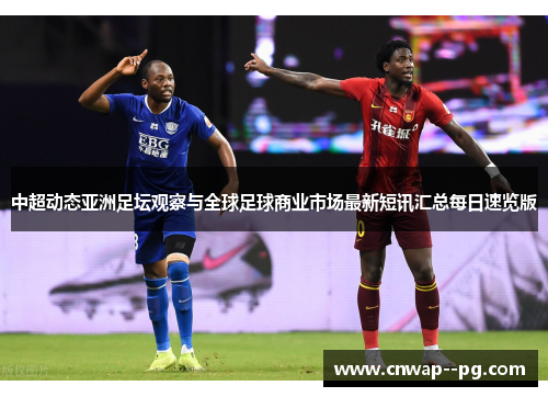 中超动态亚洲足坛观察与全球足球商业市场最新短讯汇总每日速览版