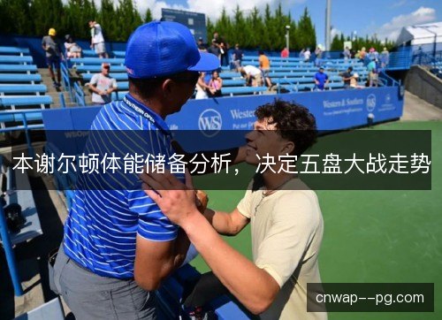 本谢尔顿体能储备分析，决定五盘大战走势